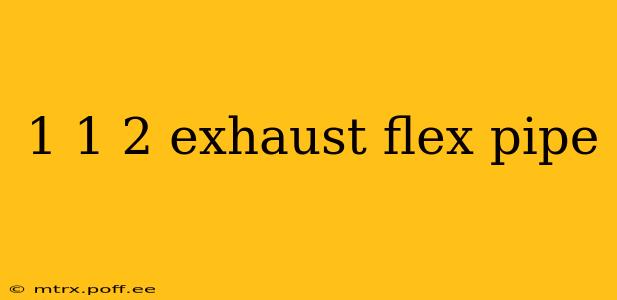 1 1 2 exhaust flex pipe