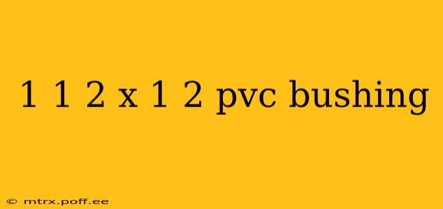 1 1 2 x 1 2 pvc bushing