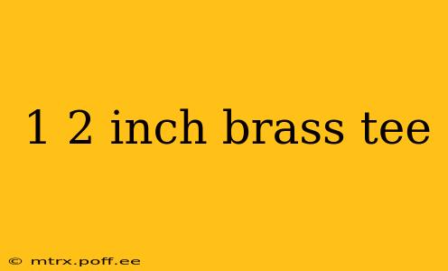 1 2 inch brass tee