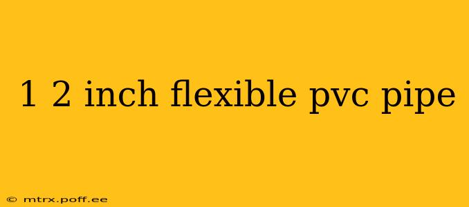 1 2 inch flexible pvc pipe
