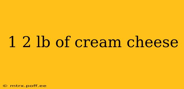 1 2 lb of cream cheese
