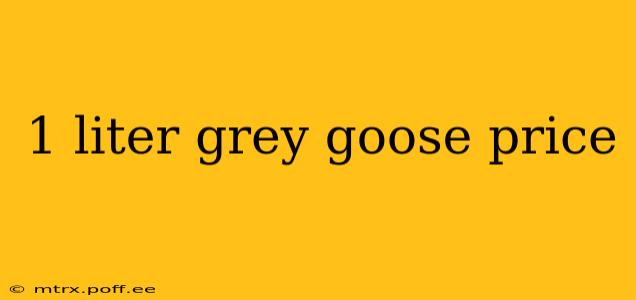 1 liter grey goose price