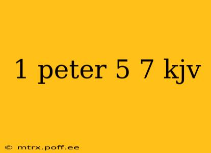 1 peter 5 7 kjv