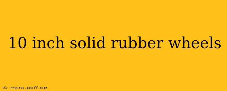 10 inch solid rubber wheels