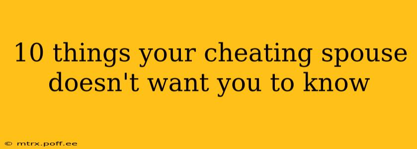 10 things your cheating spouse doesn't want you to know