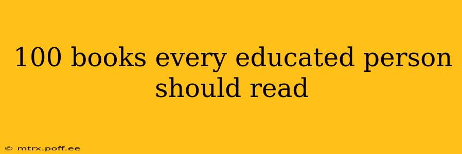 100 books every educated person should read