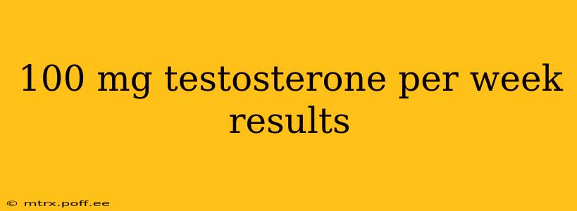 100 mg testosterone per week results