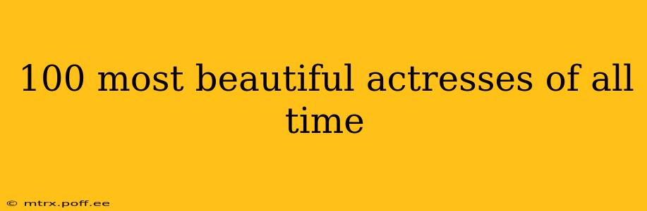 100 most beautiful actresses of all time