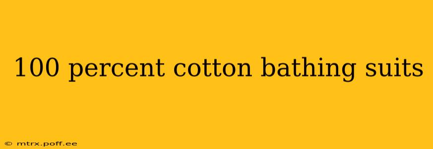 100 percent cotton bathing suits
