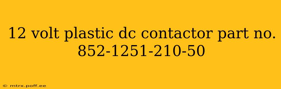 12 volt plastic dc contactor part no. 852-1251-210-50