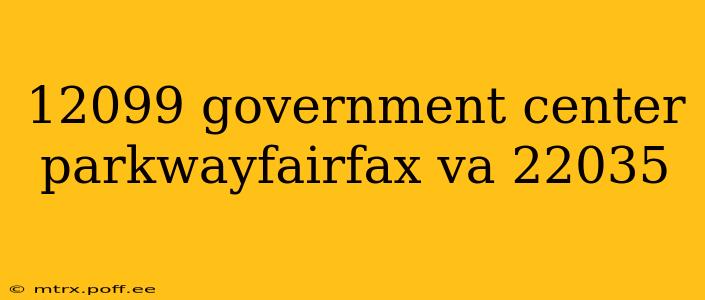 12099 government center parkwayfairfax va 22035