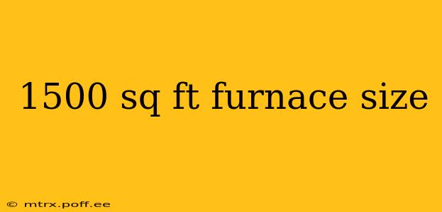 1500 sq ft furnace size