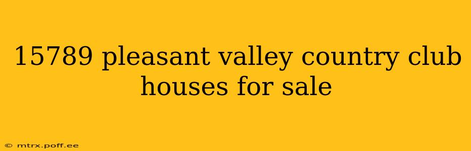 15789 pleasant valley country club houses for sale