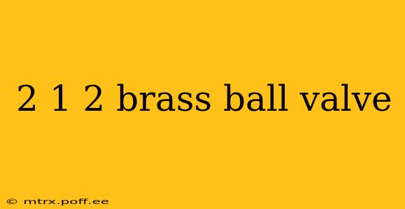 2 1 2 brass ball valve