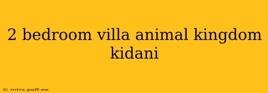 2 bedroom villa animal kingdom kidani