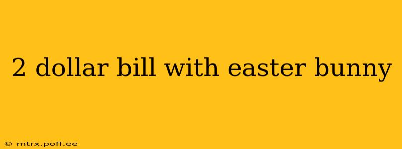 2 dollar bill with easter bunny