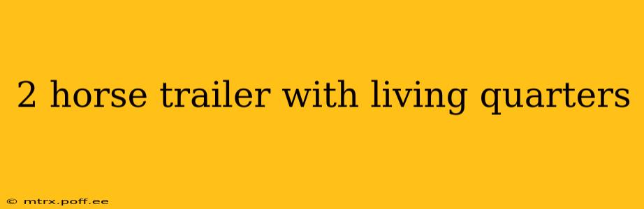 2 horse trailer with living quarters