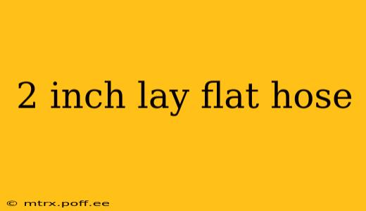 2 inch lay flat hose