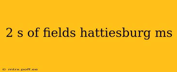 2 s of fields hattiesburg ms