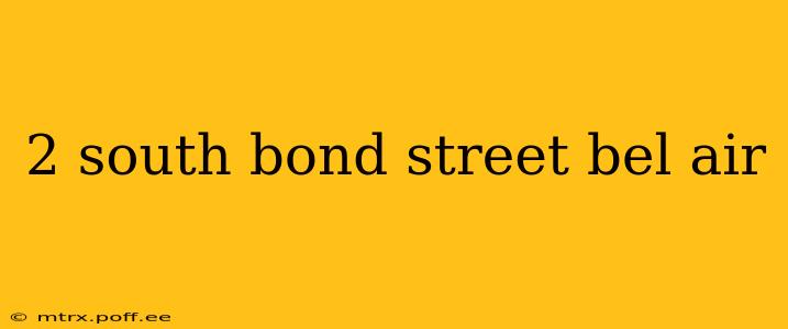 2 south bond street bel air