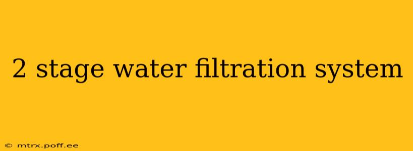 2 stage water filtration system