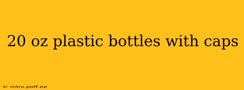 20 oz plastic bottles with caps