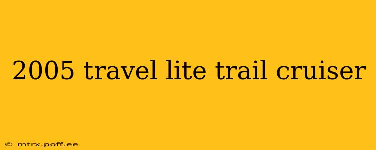 2005 travel lite trail cruiser