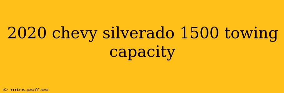 2020 chevy silverado 1500 towing capacity