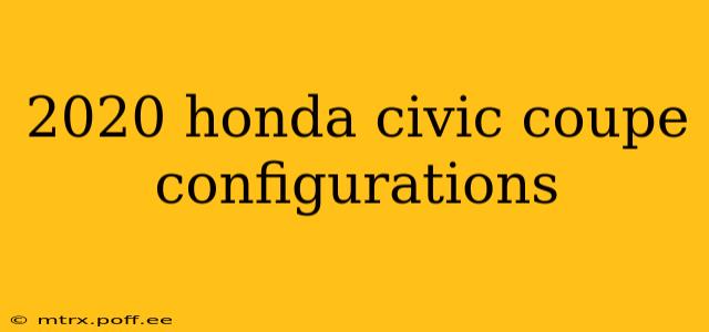 2020 honda civic coupe configurations
