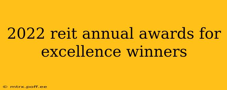 2022 reit annual awards for excellence winners
