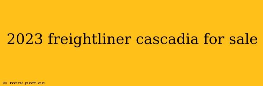 2023 freightliner cascadia for sale