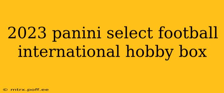 2023 panini select football international hobby box
