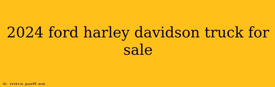 2024 ford harley davidson truck for sale