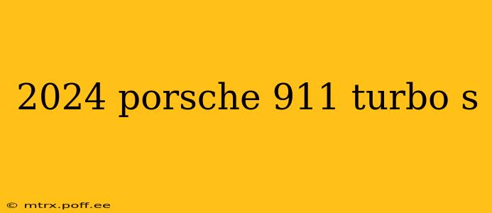 2024 porsche 911 turbo s