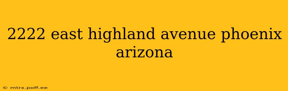 2222 east highland avenue phoenix arizona