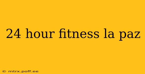 24 hour fitness la paz