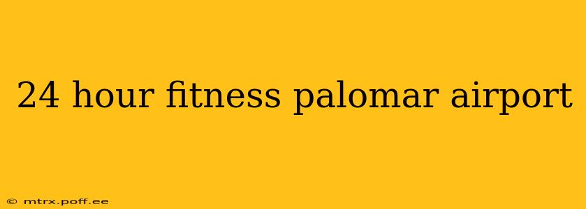 24 hour fitness palomar airport