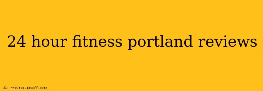 24 hour fitness portland reviews