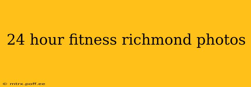 24 hour fitness richmond photos
