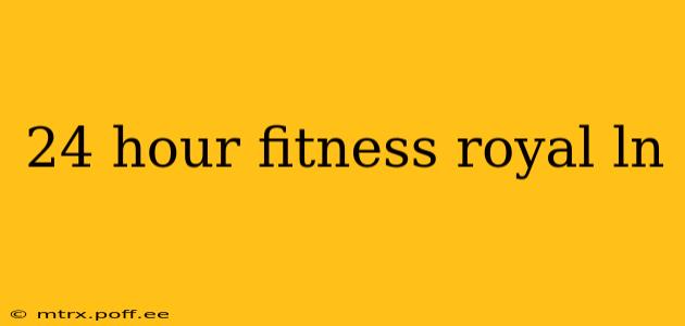 24 hour fitness royal ln