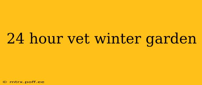 24 hour vet winter garden