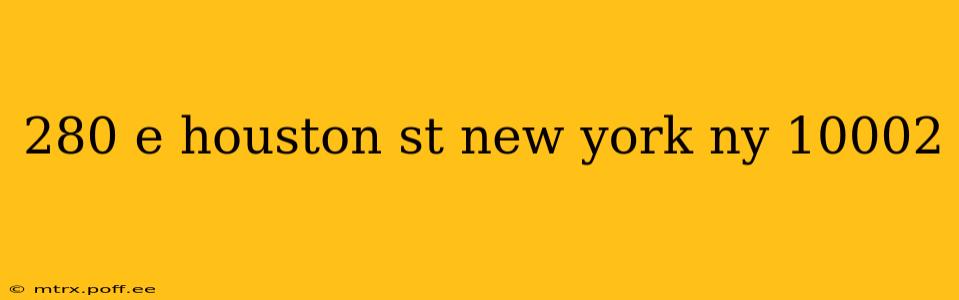 280 e houston st new york ny 10002