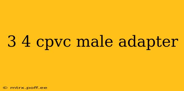 3 4 cpvc male adapter