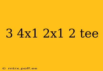 3 4x1 2x1 2 tee