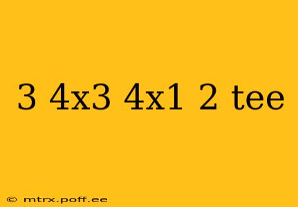 3 4x3 4x1 2 tee