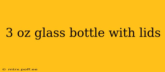 3 oz glass bottle with lids