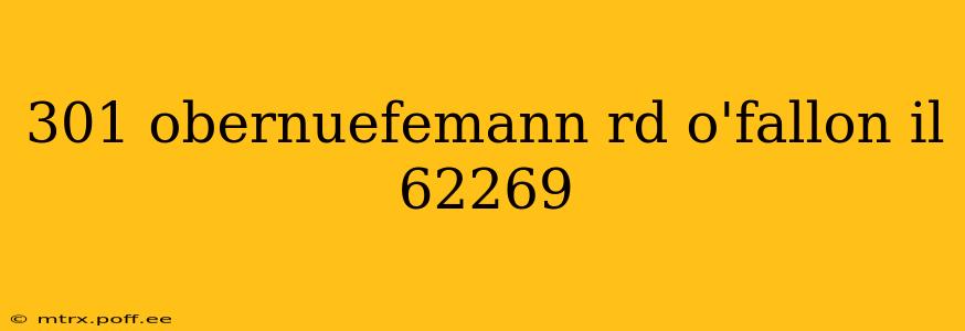 301 obernuefemann rd o'fallon il 62269
