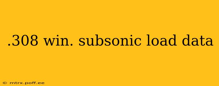 .308 win. subsonic load data