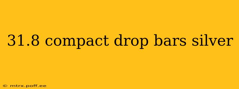 31.8 compact drop bars silver