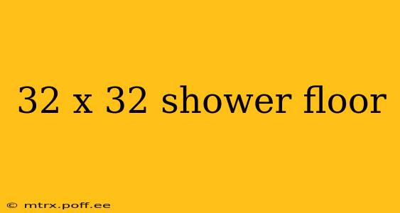 32 x 32 shower floor